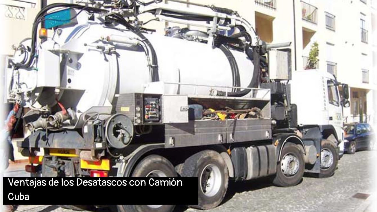 Ventajas de los Desatascos con Camión Cuba